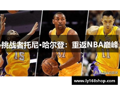挑战者托尼·哈尔登：重返NBA巅峰