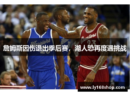 詹姆斯因伤退出季后赛，湖人恐再度遇挑战